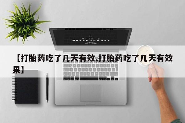 堕胎药网上购买【打胎药吃了几天有效,打胎药吃了几天有效果】