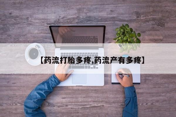 堕胎药网上购买【药流打胎多疼,药流产有多疼】