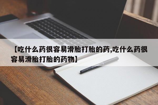 堕胎药网上购买【吃什么药很容易滑胎打胎的药,吃什么药很容易滑胎打胎的药物】