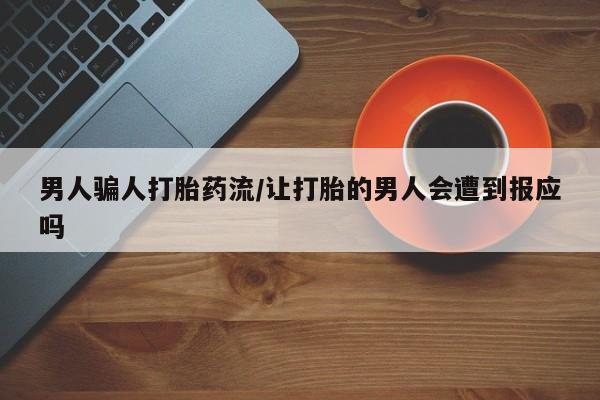堕胎药网上购买男人骗人打胎药流/让打胎的男人会遭到报应吗