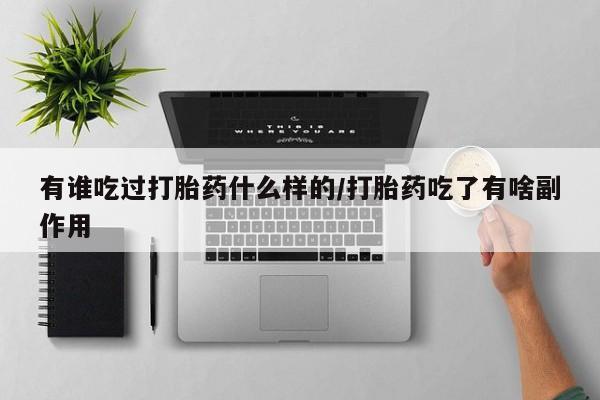 堕胎药网上购买有谁吃过打胎药什么样的/打胎药吃了有啥副作用