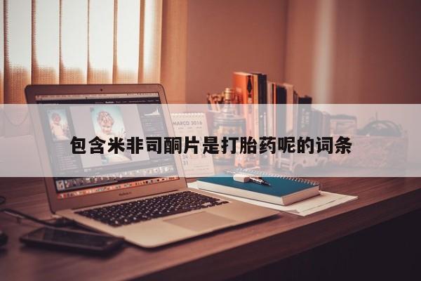 堕胎药网上购买包含米非司酮片是打胎药呢的词条
