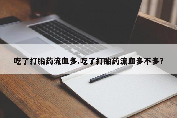 堕胎药网上购买吃了打胎药流血多.吃了打胎药流血多不多？