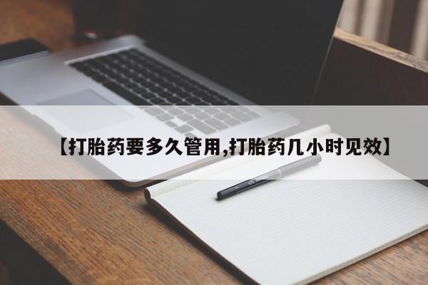 堕胎药网上购买【打胎药要多久管用,打胎药几小时见效】